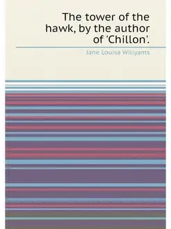 The tower of the hawk, by the author of 'Chillon'