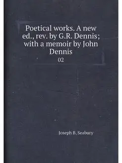 Poetical works. A new ed, rev. by G.R. Dennis with