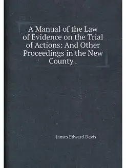 A Manual of the Law of Evidence on the Trial of Acti