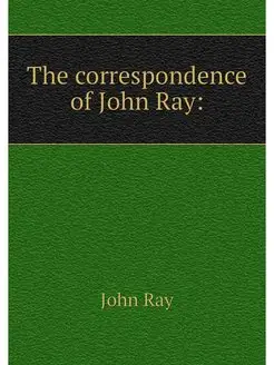 The correspondence of John Ray