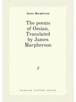 The poems of Ossian. Translated by James Macpherson. 2