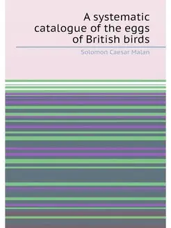 A systematic catalogue of the eggs of British birds