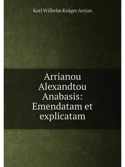 Arrianou Alexandtou Anabasis Emendatam et explicatam