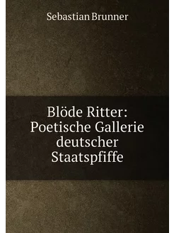 Blöde Ritter Poetische Gallerie deutscher Staatspfiffe