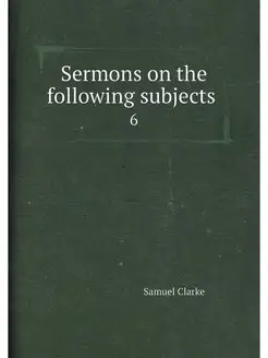 Sermons on the following subjects . 6