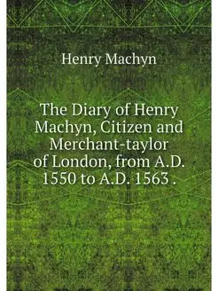 The Diary of Henry Machyn, Citizen an