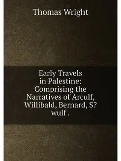 Early Travels in Palestine Comprising the Narrative