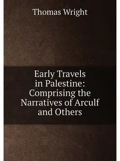 Early Travels in Palestine Comprising the Narrative