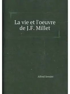 La vie et l'oeuvre de J.F. Millet