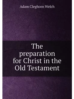 The preparation for Christ in the Old Testament