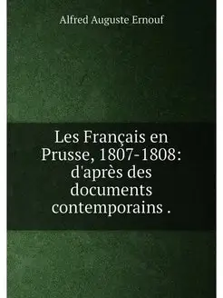 Les Français en Prusse, 1807-1808 d'après des docum