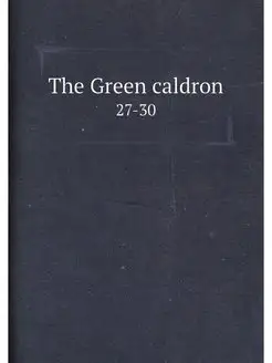 The Green caldron. 27-30