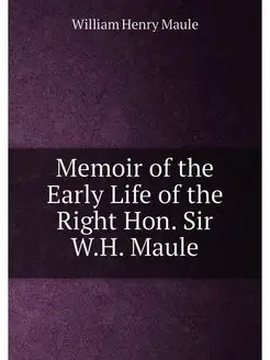 Memoir of the Early Life of the Right Hon. Sir W.H