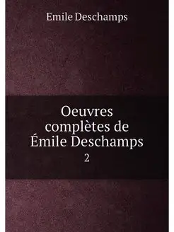 Oeuvres complètes de Émile Deschamps. 2