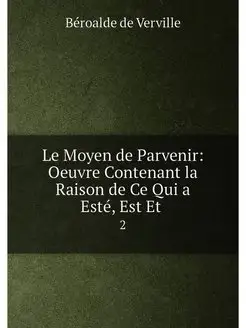 Le Moyen de Parvenir Oeuvre Contenant la Raison de