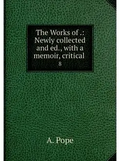 The Works of . Newly collected and e