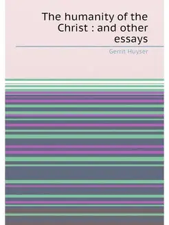 The humanity of the Christ and other essays