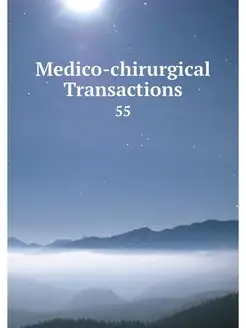 Medico-chirurgical Transactions. 55