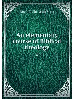 An elementary course of Biblical theo