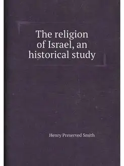 The religion of Israel, an historical study