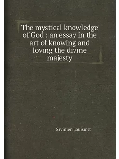 The mystical knowledge of God an essay in the art