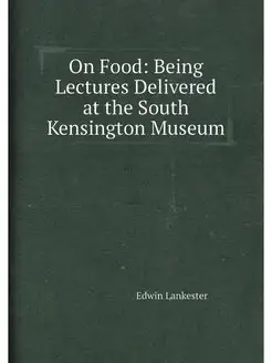 On Food Being Lectures Delivered at the South Kensi