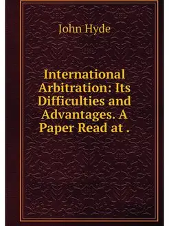 International Arbitration Its Difficulties and Adva