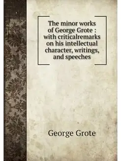 The minor works of George Grote wit