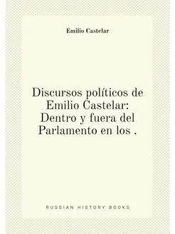 Discursos políticos de Emilio Castelar Dentro y fue