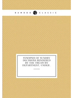 Synopsis of Sundry Decisions Rendered by the Treasur