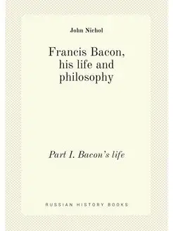 Francis Bacon, his life and philosoph