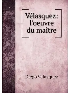 Velasquez l'oeuvre du maitre