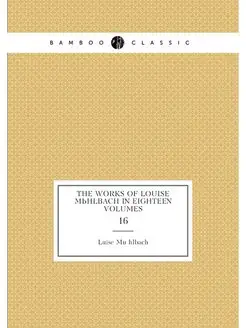 The works of Louise Mühlbach in eighteen volumes. 16