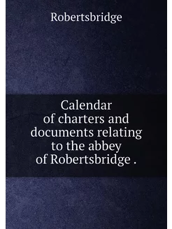 Calendar of charters and documents relating to the a