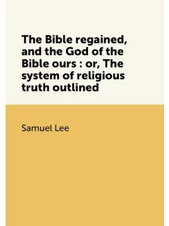 The Bible regained, and the God of the Bible ours