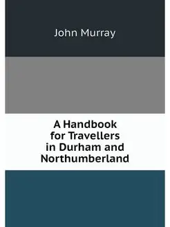 A Handbook for Travellers in Durham a