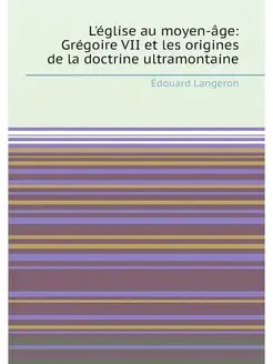 L'église au moyen-âge Grégoire VII et les origines