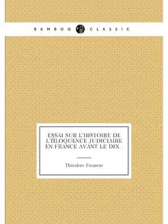 Essai sur l'histoire de l'éloquence judiciaire en Fr