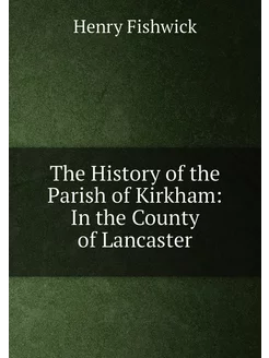 The History of the Parish of Kirkham In the County