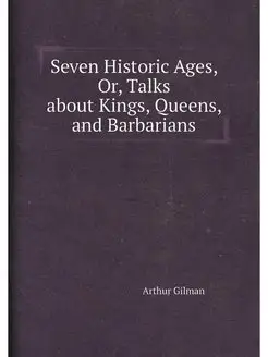 Seven Historic Ages, Or, Talks about Kings, Queens