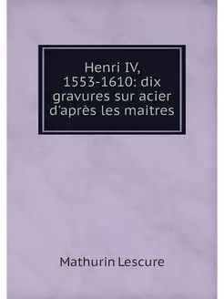 Henri IV, 1553-1610 dix gravures sur