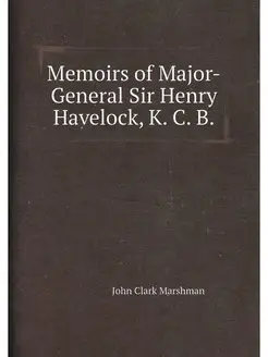 Memoirs of Major-General Sir Henry Havelock, K. C. B