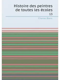 Histoire des peintres de toutes les écoles. 13