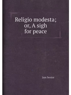 Religio modesta or, A sigh for peace