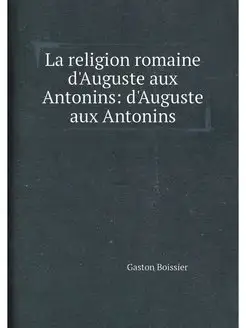 La religion romaine d'Auguste aux Antonins d'August