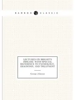 Lectures on Bright's disease With Special Reference