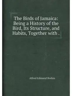 The Birds of Jamaica Being a History