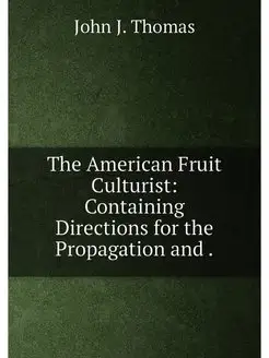 The American Fruit Culturist Containing Directions