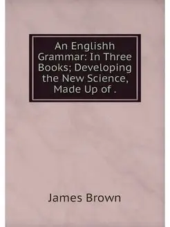 An Englishh Grammar In Three Books