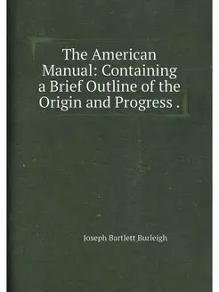 The American Manual Containing a Brief Outline of t